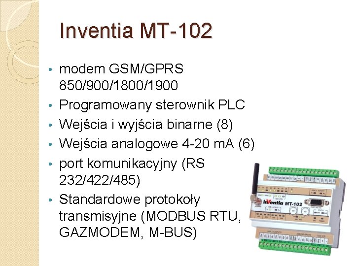 Inventia MT-102 • • • modem GSM/GPRS 850/900/1800/1900 Programowany sterownik PLC Wejścia i wyjścia