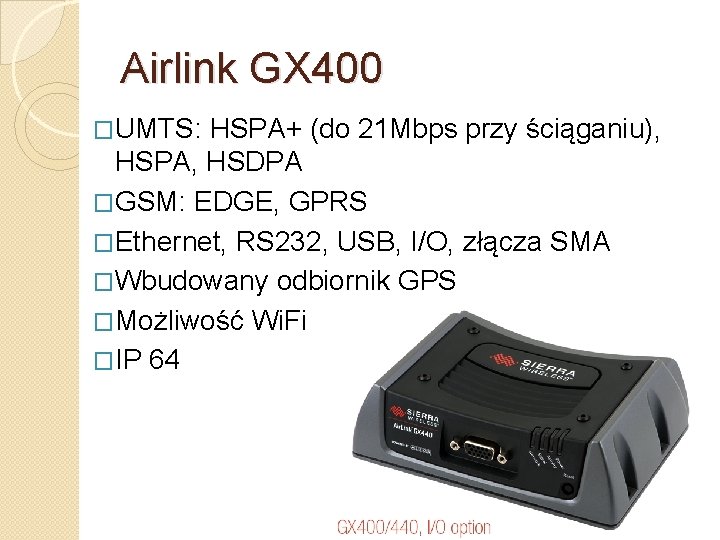 Airlink GX 400 �UMTS: HSPA+ (do 21 Mbps przy ściąganiu), HSPA, HSDPA �GSM: EDGE,