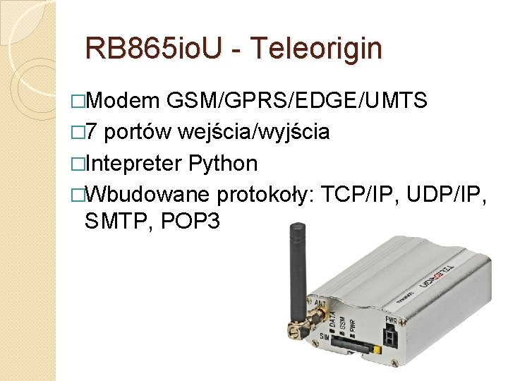 RB 865 io. U - Teleorigin �Modem GSM/GPRS/EDGE/UMTS � 7 portów wejścia/wyjścia �Intepreter Python