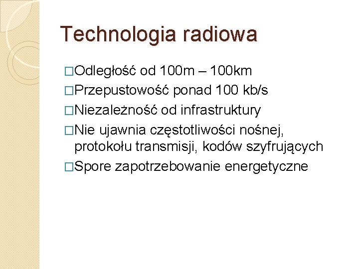 Technologia radiowa �Odległość od 100 m – 100 km �Przepustowość ponad 100 kb/s �Niezależność