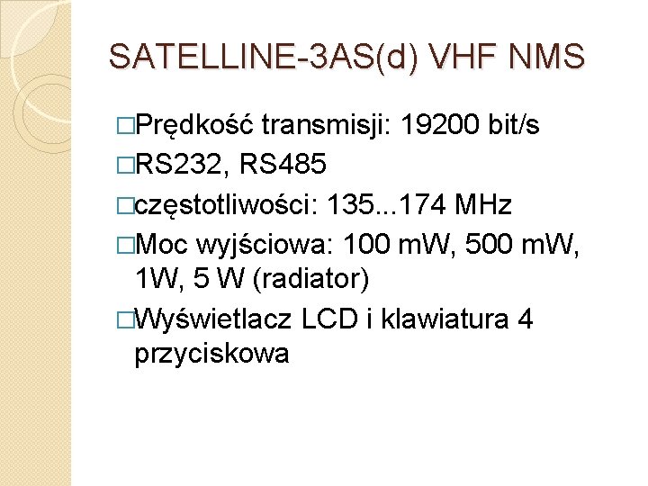 SATELLINE-3 AS(d) VHF NMS �Prędkość transmisji: 19200 bit/s �RS 232, RS 485 �częstotliwości: 135.