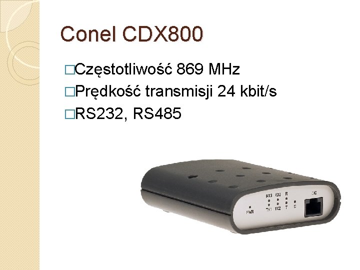 Conel CDX 800 �Częstotliwość 869 MHz �Prędkość transmisji 24 kbit/s �RS 232, RS 485