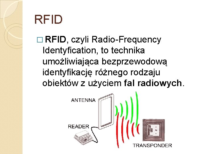 RFID � RFID, czyli Radio-Frequency Identyfication, to technika umożliwiająca bezprzewodową identyfikację różnego rodzaju obiektów