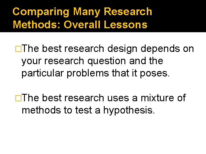 Comparing Many Research Methods: Overall Lessons �The best research design depends on your research