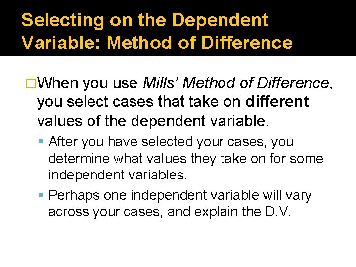 Selecting on the Dependent Variable: Method of Difference �When you use Mills’ Method of