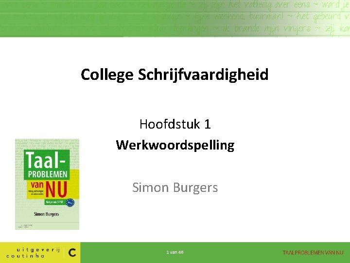 College Schrijfvaardigheid Hoofdstuk 1 Werkwoordspelling Simon Burgers 1 van 46 