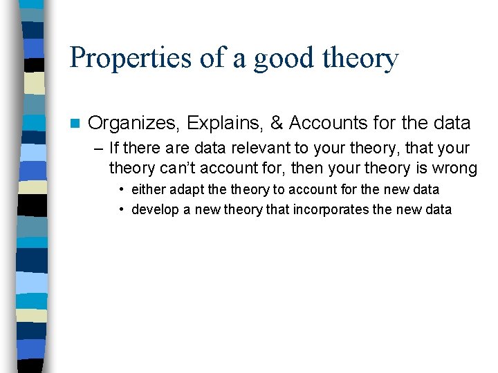 Properties of a good theory n Organizes, Explains, & Accounts for the data –