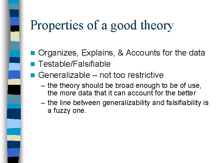 Properties of a good theory Organizes, Explains, & Accounts for the data n Testable/Falsifiable