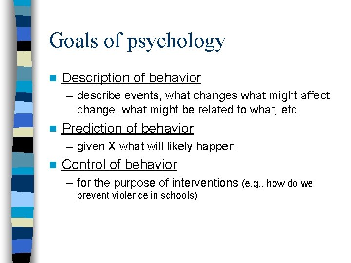 Goals of psychology n Description of behavior – describe events, what changes what might