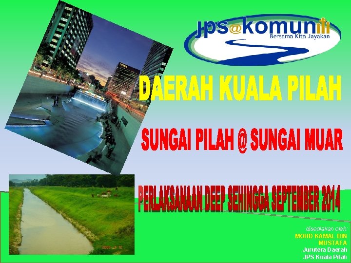 disediakan oleh: MOHD KAMAL BIN MUSTAFA Jurutera Daerah JPS Kuala Pilah 