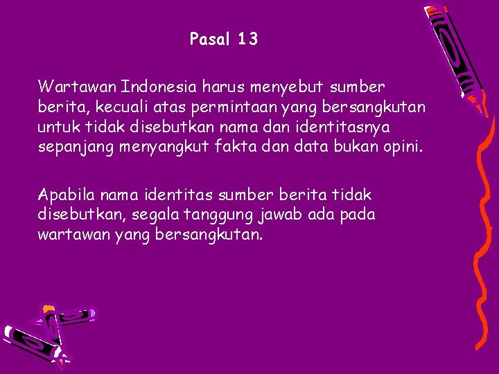 Pasal 13 Wartawan Indonesia harus menyebut sumber berita, kecuali atas permintaan yang bersangkutan untuk