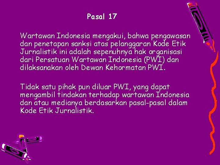 Pasal 17 Wartawan Indonesia mengakui, bahwa pengawasan dan penetapan sanksi atas pelanggaran Kode Etik