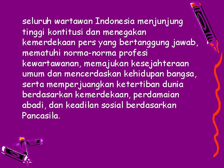 seluruh wartawan Indonesia menjunjung tinggi kontitusi dan menegakan kemerdekaan pers yang bertanggung jawab, mematuhi