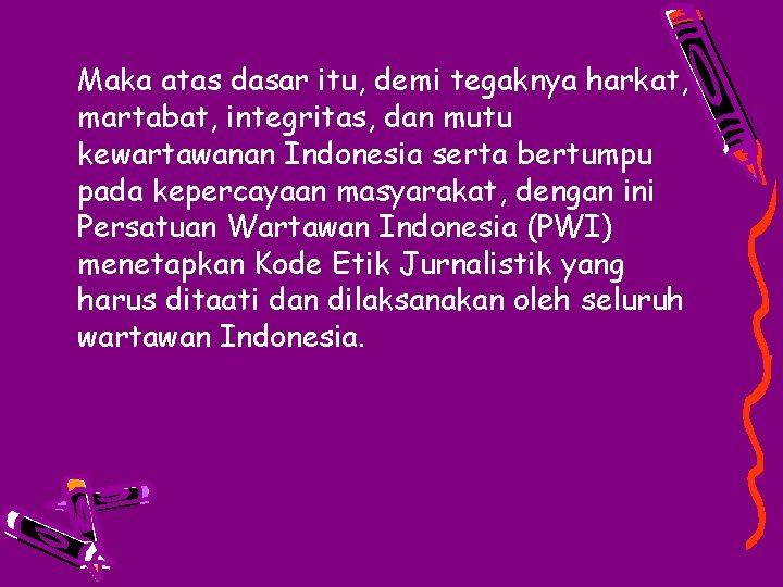 Maka atas dasar itu, demi tegaknya harkat, martabat, integritas, dan mutu kewartawanan Indonesia serta