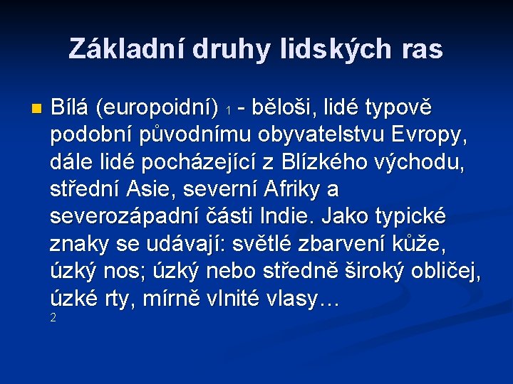 Základní druhy lidských ras n Bílá (europoidní) 1 - běloši, lidé typově podobní původnímu Základní druhy lidských ras n Bílá (europoidní) 1 - běloši, lidé typově podobní původnímu