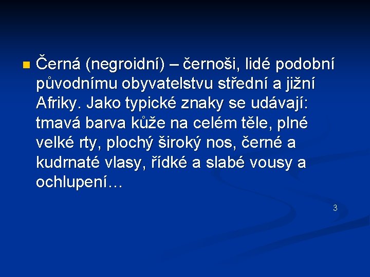 Černá (negroidní) – černoši, lidé podobní původnímu obyvatelstvu střední a jižní Afriky. Jako typické Černá (negroidní) – černoši, lidé podobní původnímu obyvatelstvu střední a jižní Afriky. Jako typické