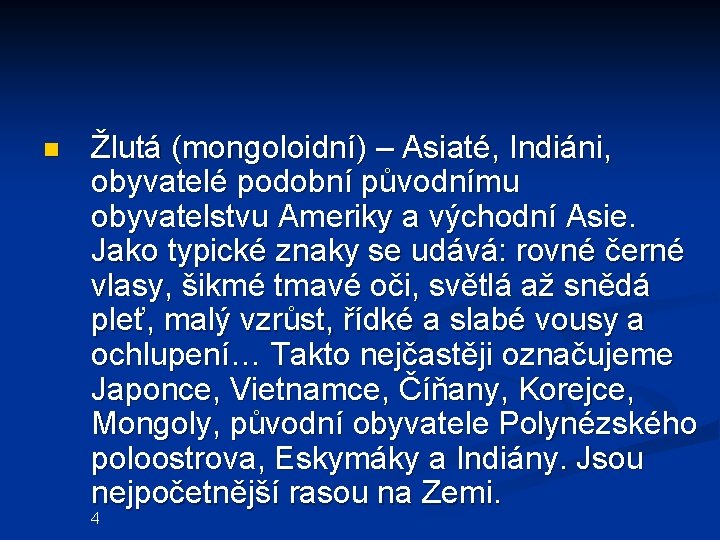 n Žlutá (mongoloidní) – Asiaté, Indiáni, obyvatelé podobní původnímu obyvatelstvu Ameriky a východní Asie. n Žlutá (mongoloidní) – Asiaté, Indiáni, obyvatelé podobní původnímu obyvatelstvu Ameriky a východní Asie.