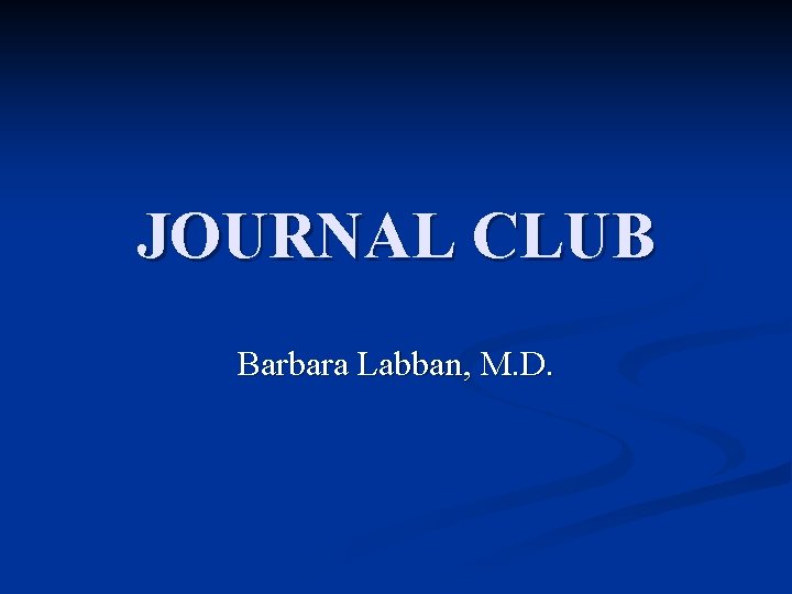 JOURNAL CLUB Barbara Labban, M. D. 