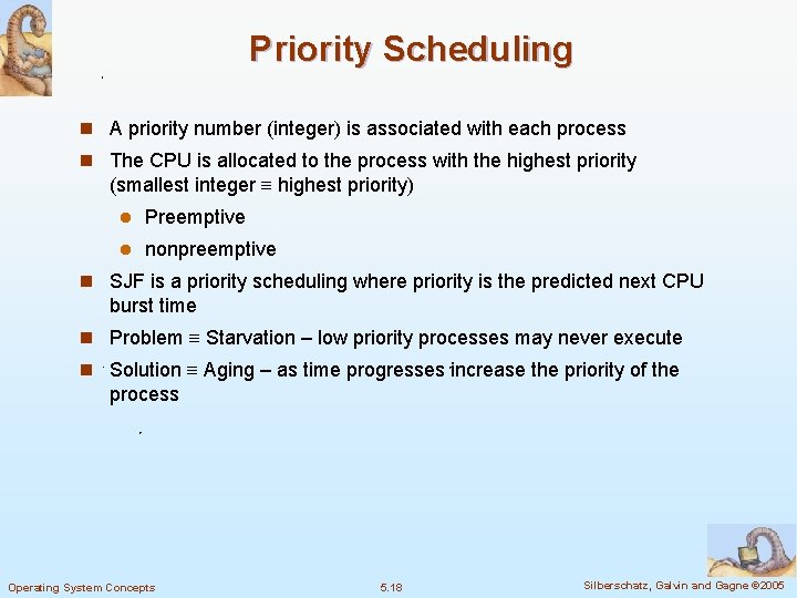 Priority Scheduling n A priority number (integer) is associated with each process n The