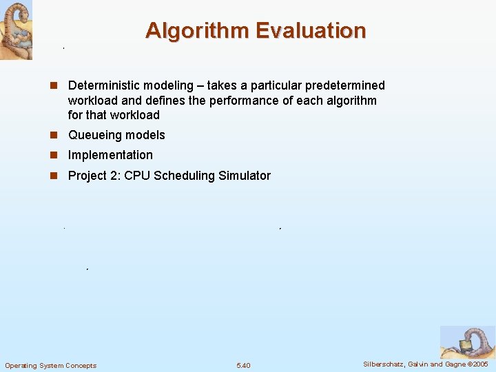 Algorithm Evaluation n Deterministic modeling – takes a particular predetermined workload and defines the