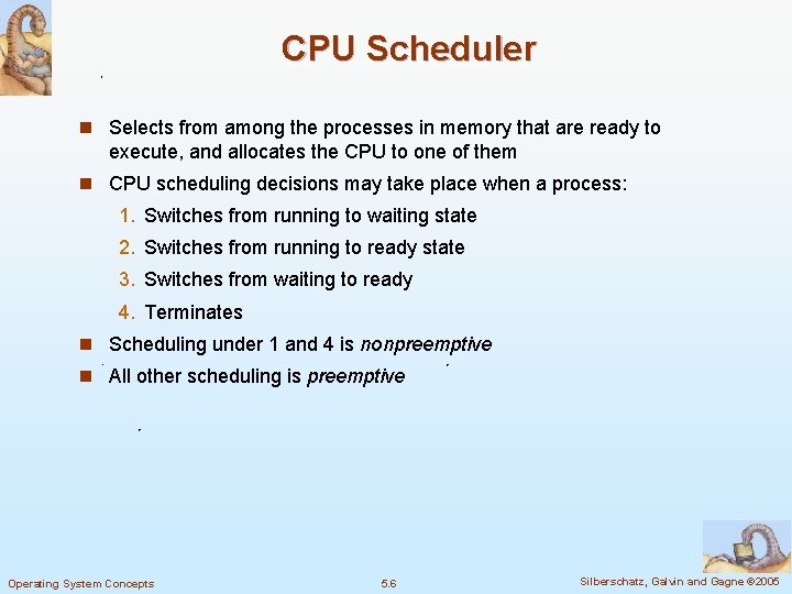 CPU Scheduler n Selects from among the processes in memory that are ready to