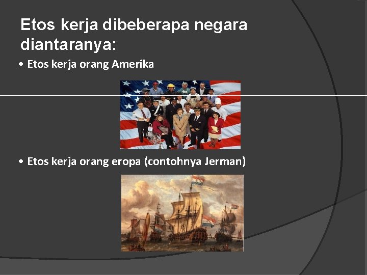 Etos kerja dibeberapa negara diantaranya: • Etos kerja orang Amerika • Etos kerja orang