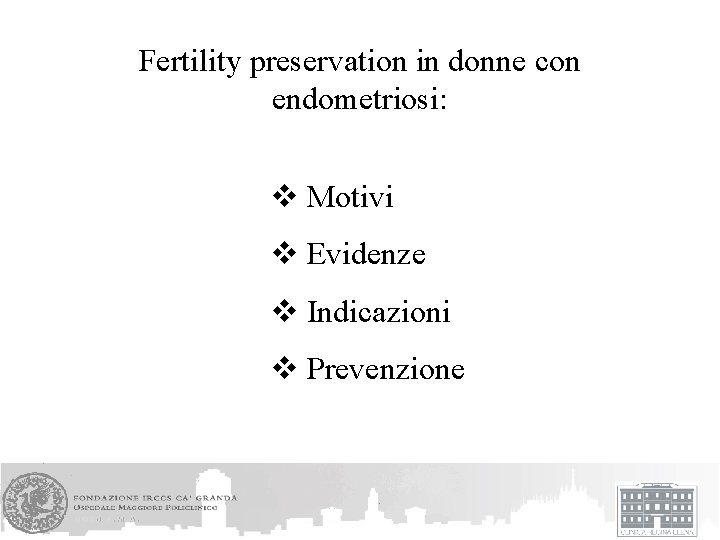 Fertility preservation in donne con endometriosi: v Motivi v Evidenze v Indicazioni v Prevenzione