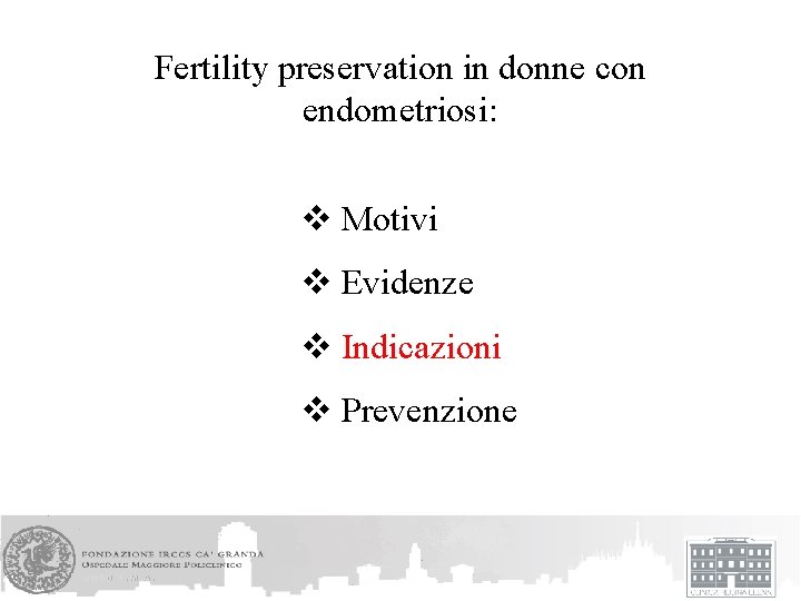 Fertility preservation in donne con endometriosi: v Motivi v Evidenze v Indicazioni v Prevenzione