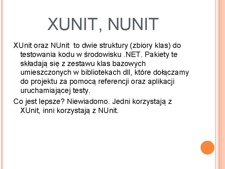 XUNIT, NUNIT XUnit oraz NUnit to dwie struktury (zbiory klas) do testowania kodu w