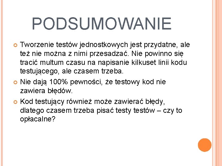 PODSUMOWANIE Tworzenie testów jednostkowych jest przydatne, ale też nie można z nimi przesadzać. Nie