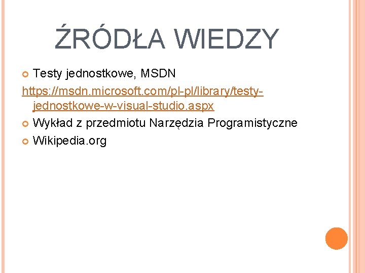 ŹRÓDŁA WIEDZY Testy jednostkowe, MSDN https: //msdn. microsoft. com/pl-pl/library/testyjednostkowe-w-visual-studio. aspx Wykład z przedmiotu Narzędzia