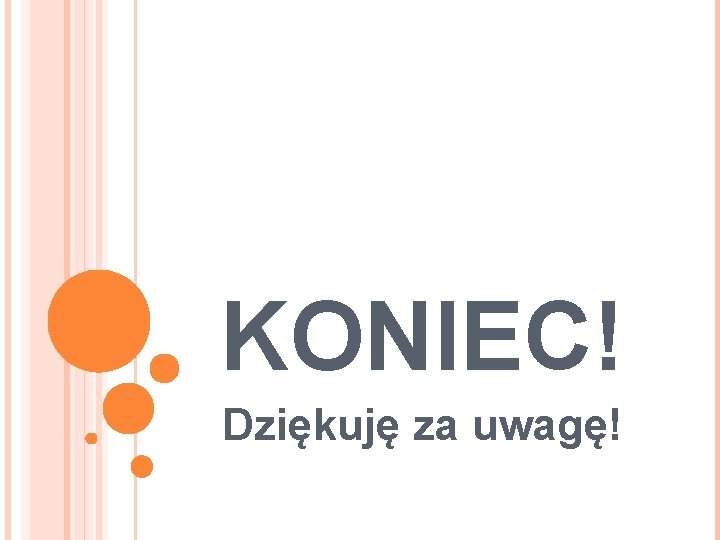 KONIEC! Dziękuję za uwagę! 