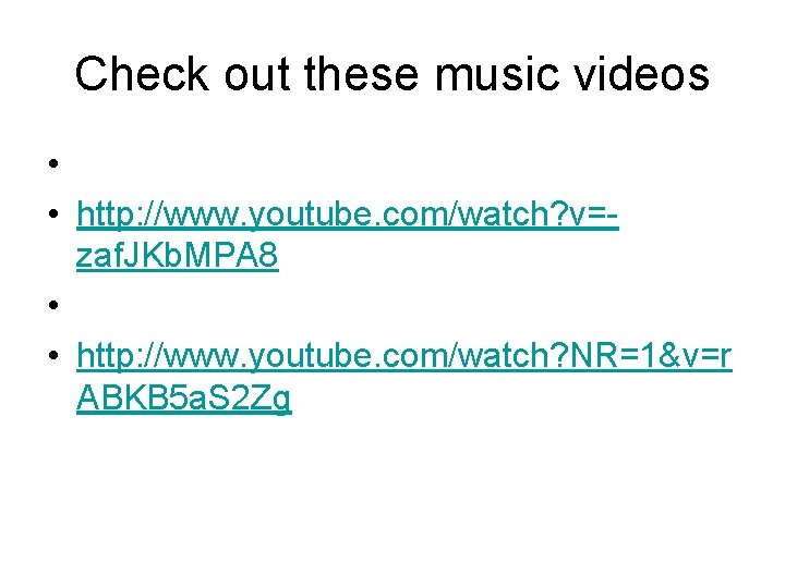 Check out these music videos • • http: //www. youtube. com/watch? v=zaf. JKb. MPA