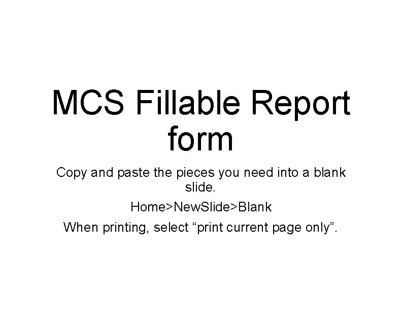 MCS Fillable Report form Copy and paste the pieces you need into a blank