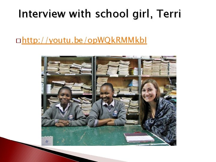 Interview with school girl, Terri � http: //youtu. be/op. WQk. RMMkb. I 