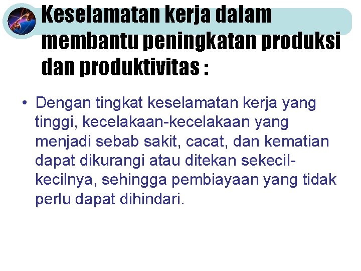 Keselamatan kerja dalam membantu peningkatan produksi dan produktivitas : • Dengan tingkat keselamatan kerja