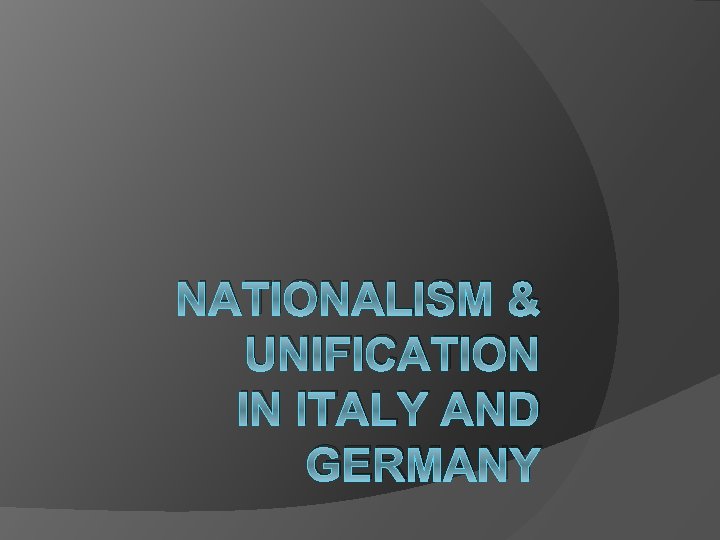 NATIONALISM & UNIFICATION IN ITALY AND GERMANY 