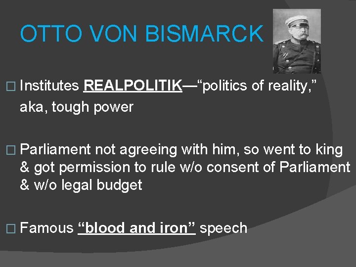 OTTO VON BISMARCK � Institutes REALPOLITIK—“politics of reality, ” aka, tough power � Parliament