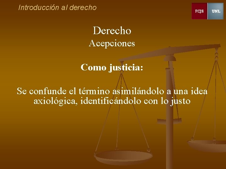 Introducción al derecho Derecho Acepciones Como justicia: Se confunde el término asimilándolo a una