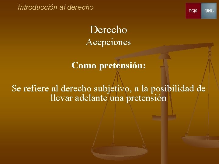 Introducción al derecho Derecho Acepciones Como pretensión: Se refiere al derecho subjetivo, a la