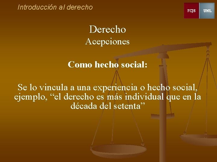 Introducción al derecho Derecho Acepciones Como hecho social: Se lo vincula a una experiencia