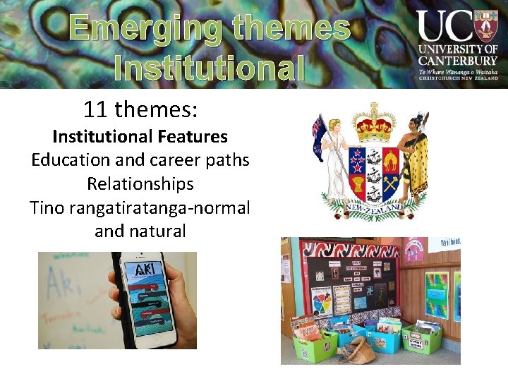 Emerging themes Institutional 11 themes: Institutional Features Education and career paths Relationships Tino rangatiratanga-normal