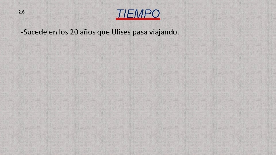 2. 6 TIEMPO -Sucede en los 20 años que Ulises pasa viajando. 