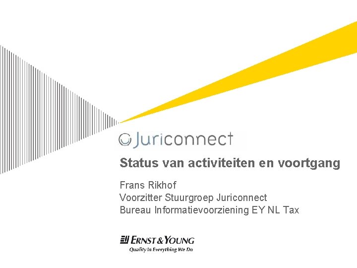 Status van activiteiten en voortgang Frans Rikhof Voorzitter Stuurgroep Juriconnect Bureau Informatievoorziening EY NL