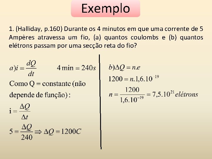 Exemplo 1. (Halliday, p. 160) Durante os 4 minutos em que uma corrente de