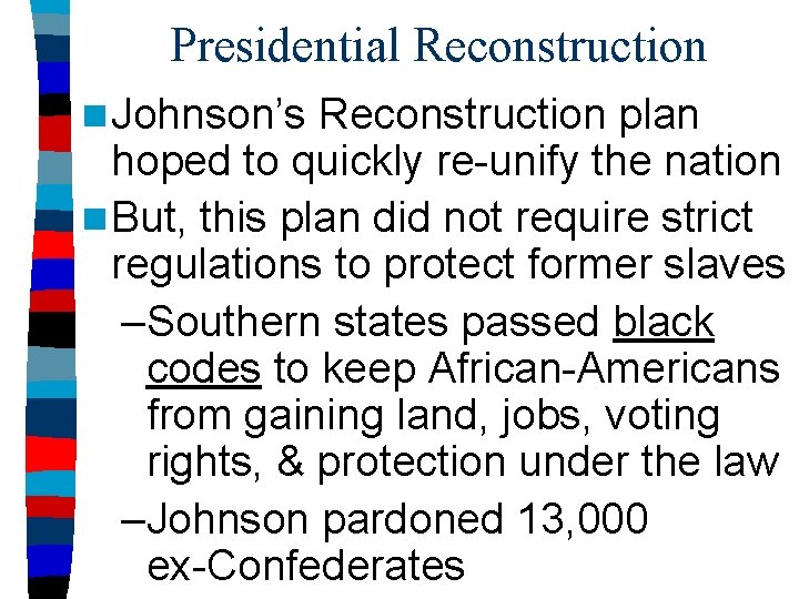 Presidential Reconstruction n Johnson’s Reconstruction plan hoped to quickly re-unify the nation n But,