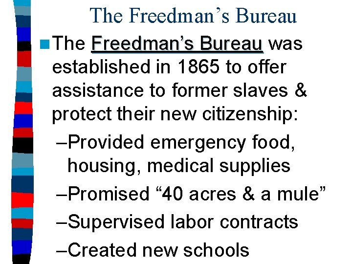 The Freedman’s Bureau n The Freedman’s Bureau was established in 1865 to offer assistance