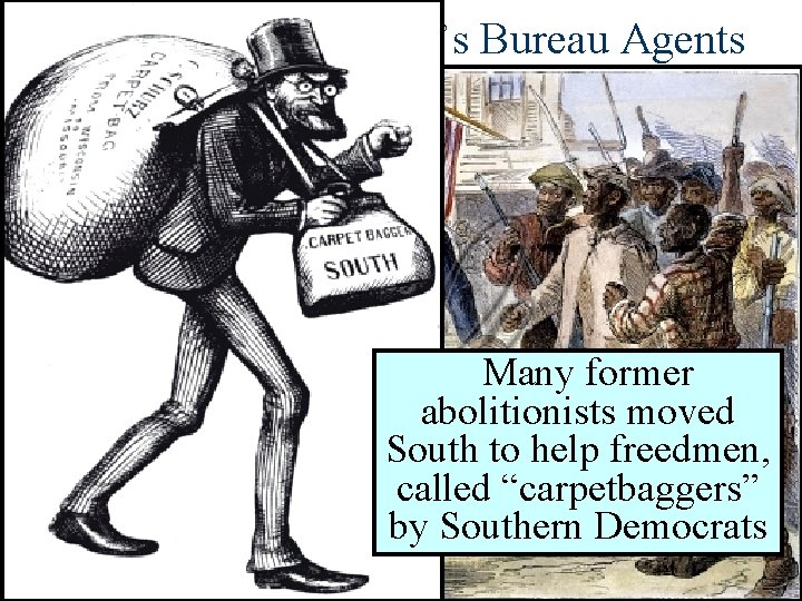 The Role of Freedman’s Bureau Agents Many former abolitionists moved South to help freedmen,
