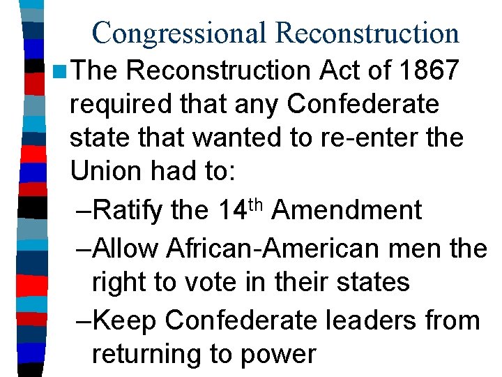 Congressional Reconstruction n The Reconstruction Act of 1867 required that any Confederate state that