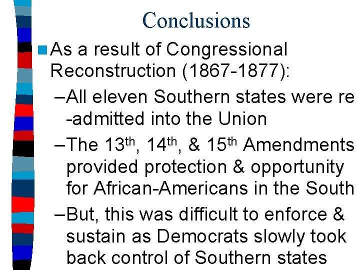 Conclusions n As a result of Congressional Reconstruction (1867 -1877): –All eleven Southern states